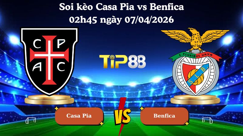 soi kèo Casa Pia vs Benfica 02h45 ngày 07/04/2026