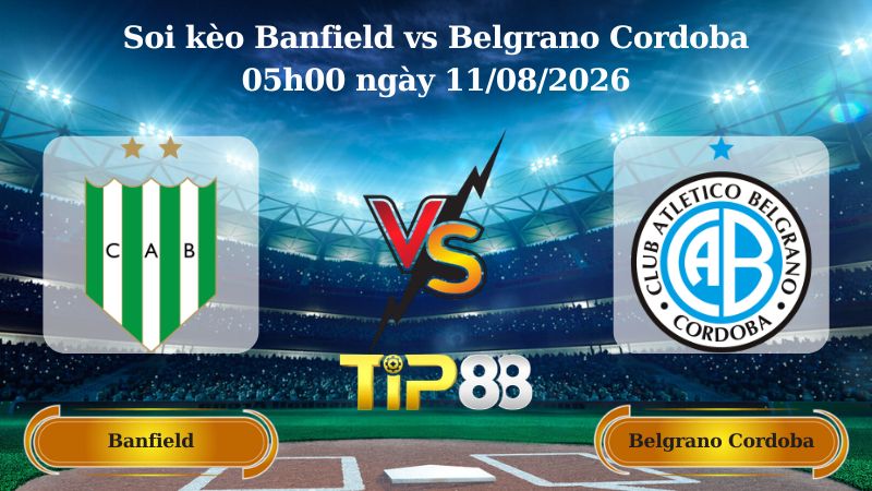 soi kèo Banfield vs Belgrano Cordoba 05h00 ngày 11/08/2026