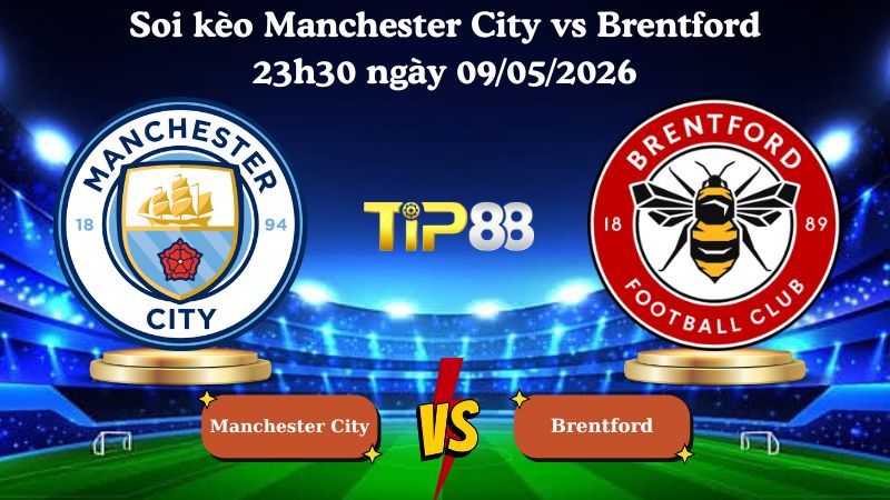soi kèo Manchester City vs Brentford 23h30 ngày 09/05/2026