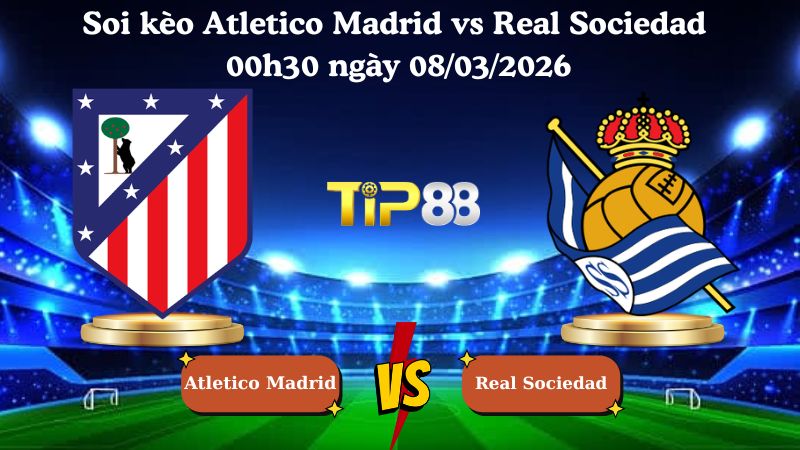 soi kèo Atletico Madrid vs Real Sociedad 00h30 ngày 08/03/2026