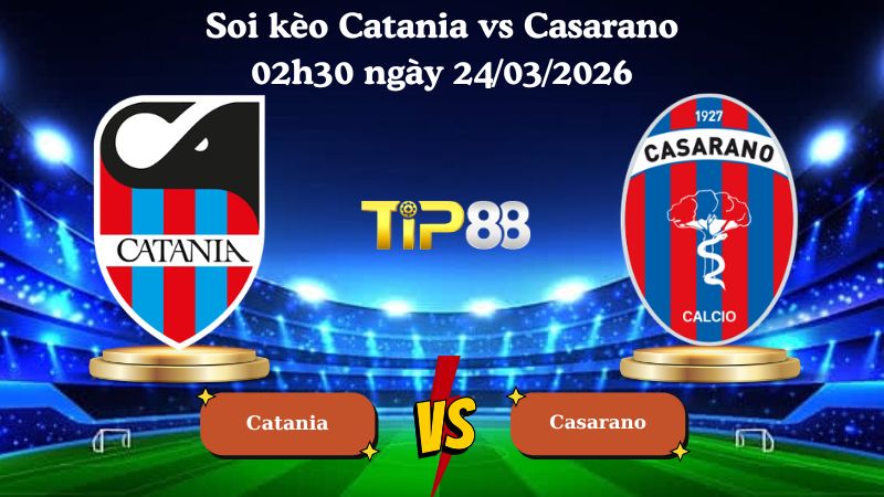 soi kèo Catania vs Casarano 02h30 ngày 24/03/2026