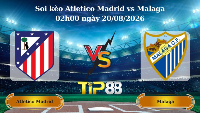 soi kèo Atletico Madrid vs Malaga 02h00 ngày 20/08/2026