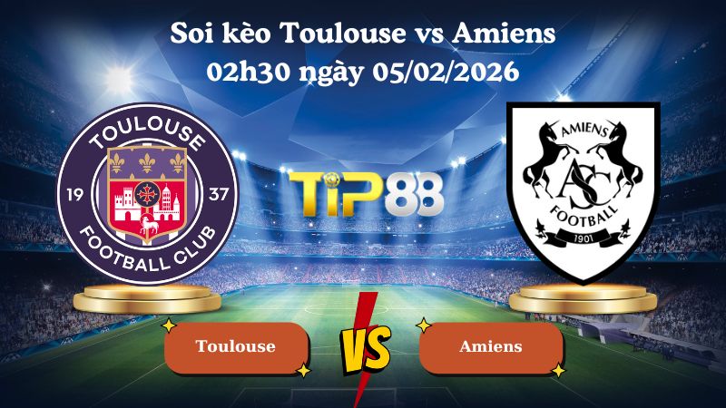 soi kèo Toulouse vs Amiens 02h30 ngày 05/02/2026