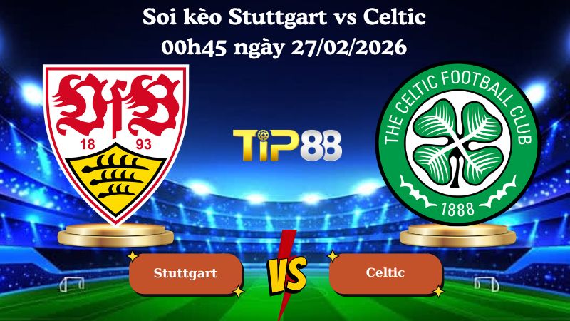 soi kèo Stuttgart vs Celtic 00h45 ngày 27/02/2026