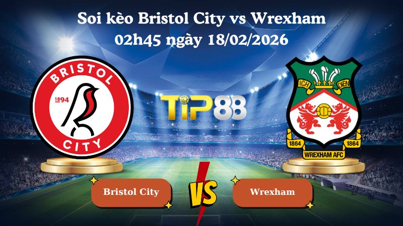 soi kèo Bristol City vs Wrexham 02h45 ngày 18/02/2026