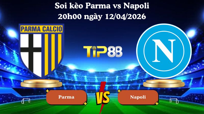 soi kèo Parma vs Napoli 20h00 ngày 12/04/2026