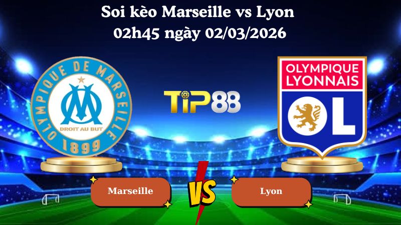Nhận định soi kèo Marseille vs Lyon 02h45 ngày 02/03/2026