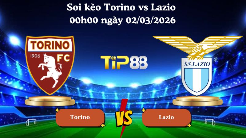 Nhận định soi kèo Torino vs Lazio 00h00 ngày 02/03/2026
