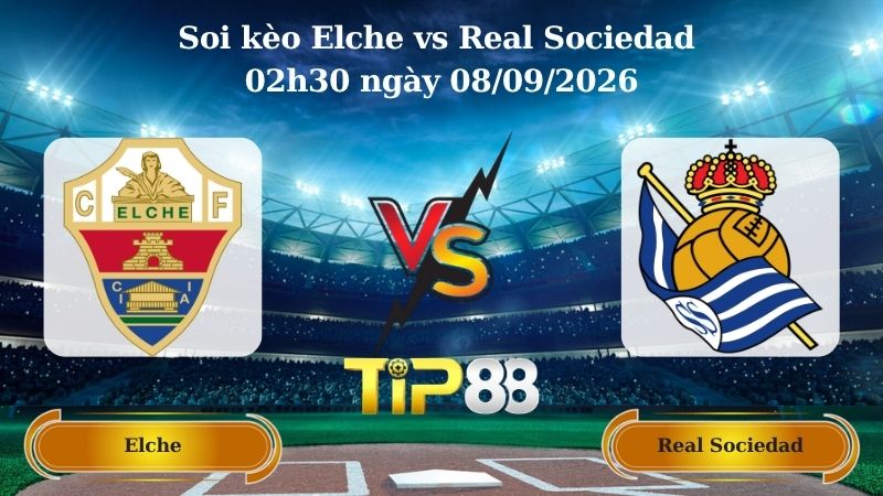 Nhận định soi kèo Elche vs Real Sociedad 02h30 ngày 08/09/2026