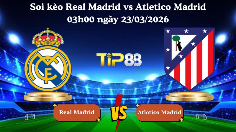 soi kèo Real Madrid vs Atletico Madrid 03h00 ngày 23/03/2026