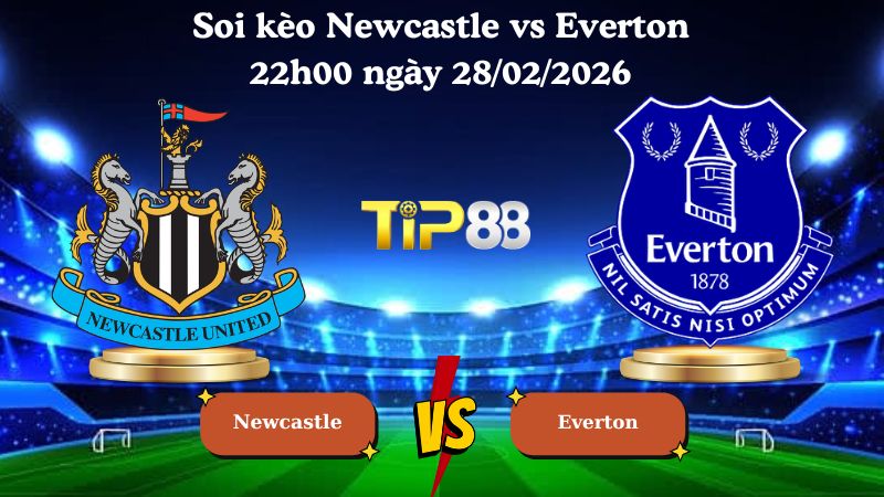 soi kèo Newcastle vs Everton 22h00 ngày 28/02/2026