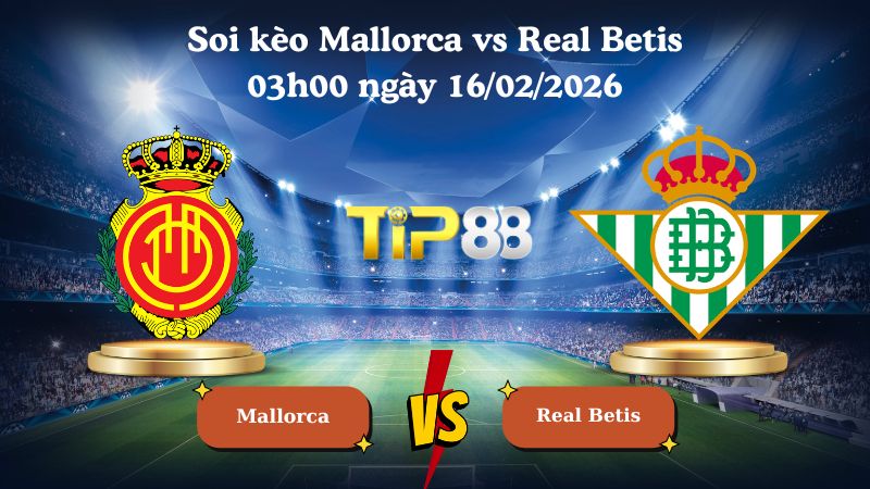 soi kèo Mallorca vs Real Betis 03h00 ngày 16/02/2026