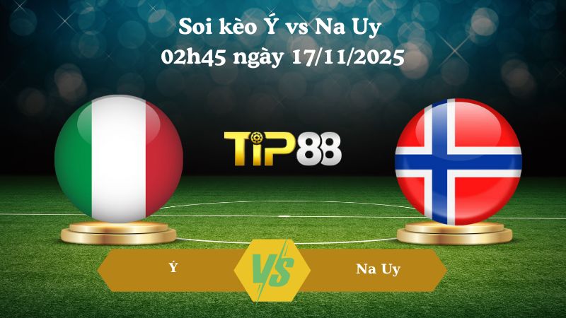 Soi kèo Ý vs Na Uy 02h45 ngày 17/11/2025