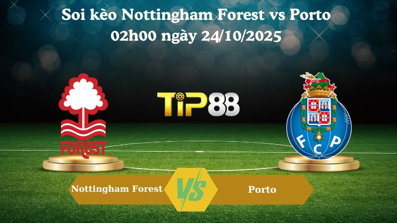 Soi kèo Nottingham Forest vs Porto 02h00 ngày 24/10/2025