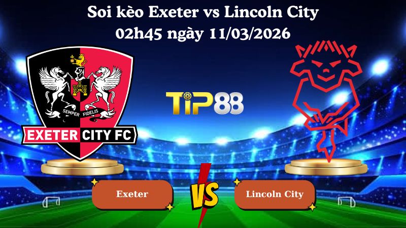 soi kèo Exeter vs Lincoln City 02h45 ngày 11/03/2026