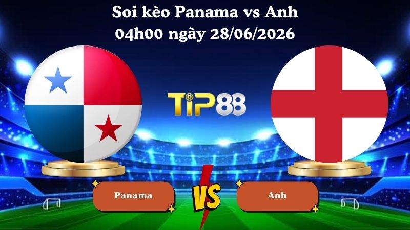 soi kèo Panama vs Anh 04h00 ngày 28/06/2026