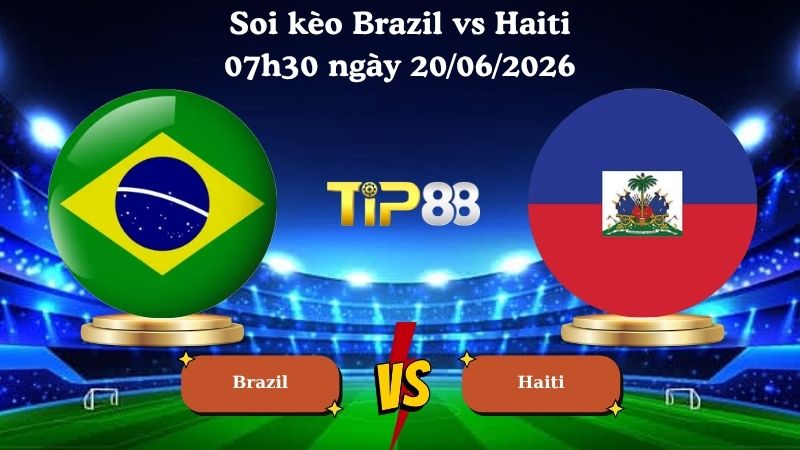 soi kèo Brazil vs Haiti 07h30 ngày 20/06/2026