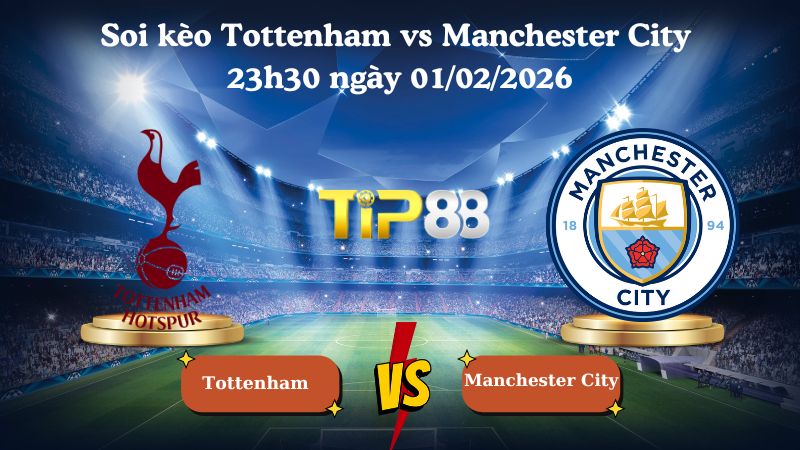 Nhận định soi kèo Tottenham vs Manchester City 23h30 ngày 01/02/2026