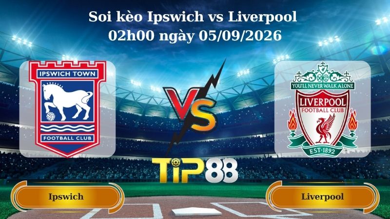 Nhận định soi kèo Ipswich vs Liverpool 02h00 ngày 05/09/2026
