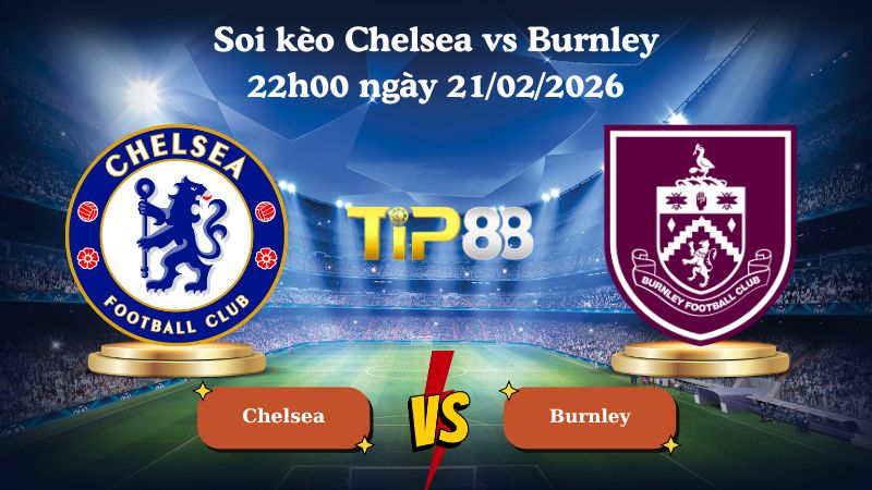 soi kèo Chelsea vs Burnley 22h00 ngày 21/02/2026