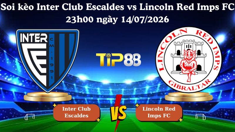 soi kèo Inter Club Escaldes vs Lincoln Red Imps FC 23h00 ngày 14/07/2026
