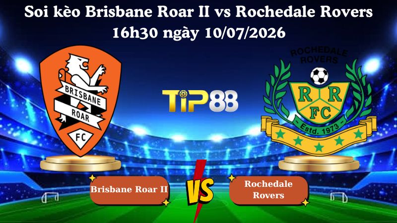 soi kèo Brisbane Roar II vs Rochedale Rovers 16h30 ngày 10/07/2026
