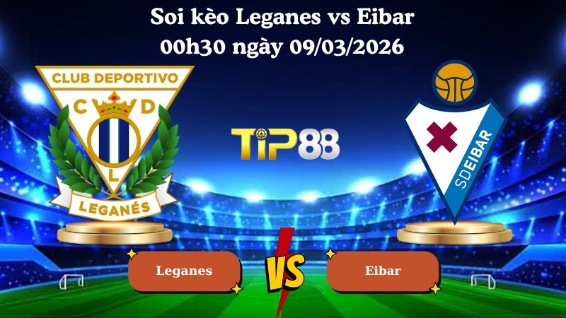 soi kèo Leganes vs Eibar 00h30 ngày 09/03/2026