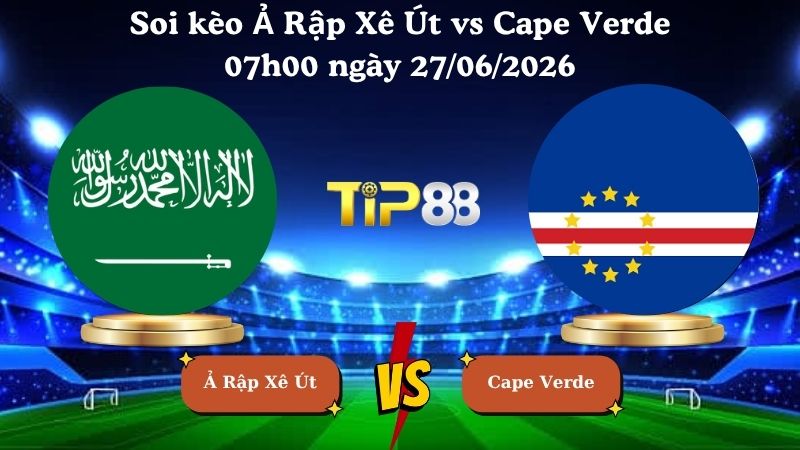 soi kèo Ả Rập Xê Út vs Cape Verde 07h00 ngày 27/06/2026
