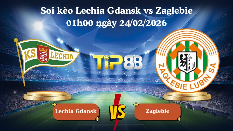 soi kèo Lechia Gdansk vs Zaglebie 01h00 ngày 24/02/2026