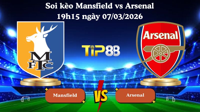 soi kèo Mansfield vs Arsenal 19h15 ngày 07/03/2026