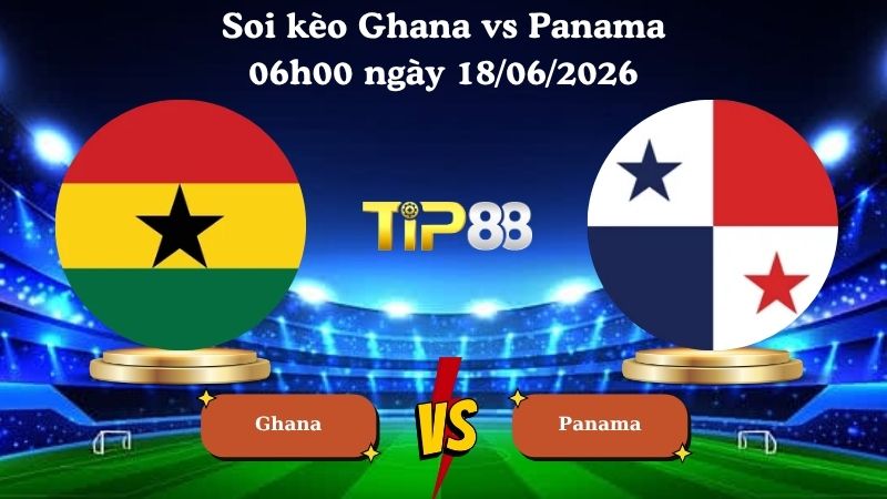 soi kèo Ghana vs Panama 06h00 ngày 18/06/2026