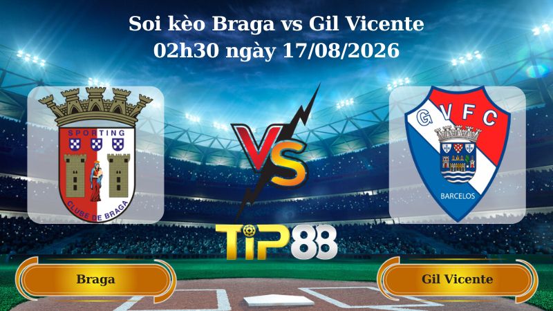 soi kèo Braga vs Gil Vicente 02h30 ngày 17/08/2026