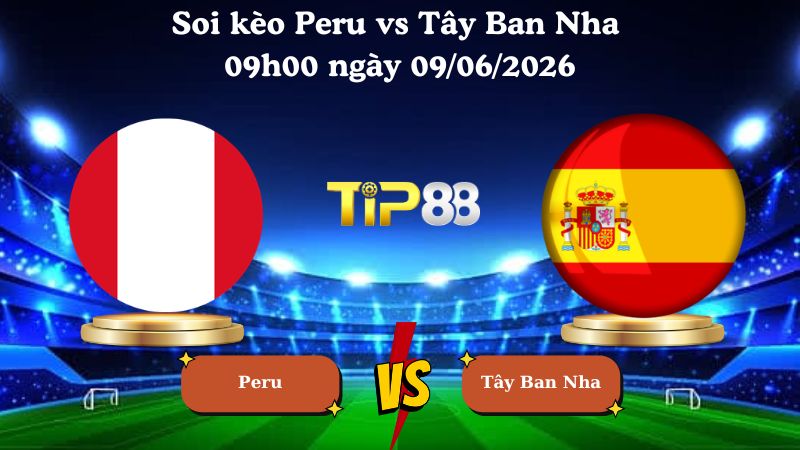 Nhận định soi kèo Peru vs Tây Ban Nha 09h00 ngày 09/06/2026