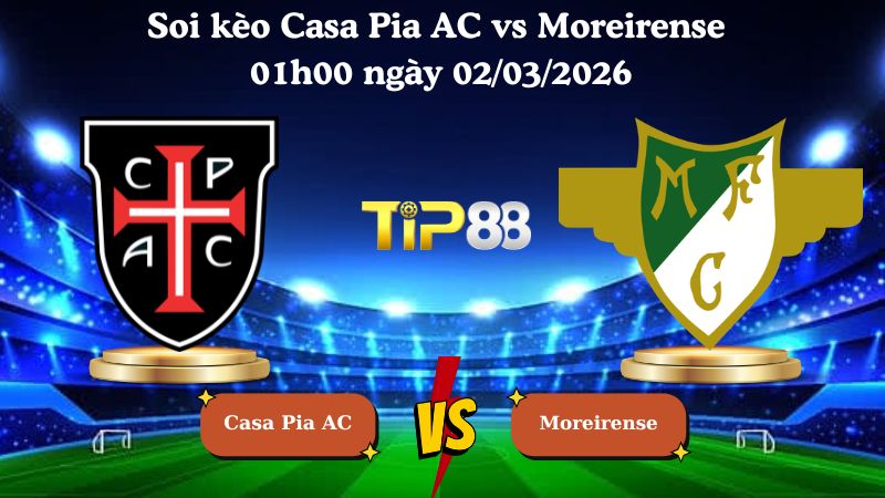Nhận định soi kèo Casa Pia AC vs Moreirense 01h00 ngày 02/03/2026