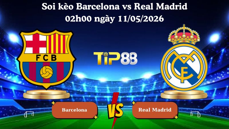 soi kèo Barcelona vs Real Madrid 02h00 ngày 11/05/2026
