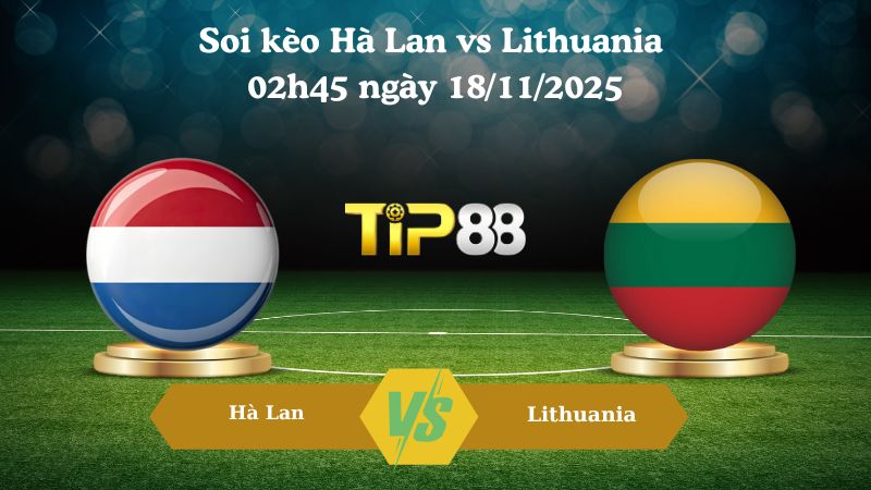 Soi kèo Hà Lan vs Lithuania 02h45 ngày 18/11/2025