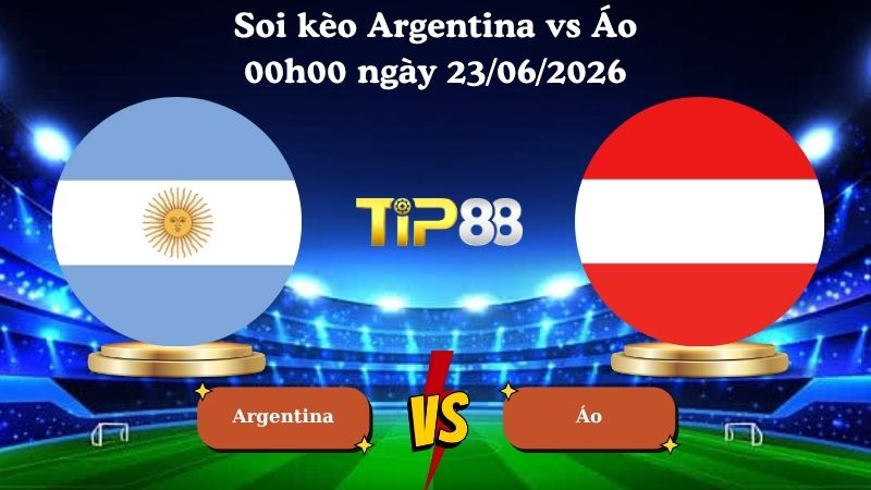 soi kèo Argentina vs Áo 00h00 ngày 23/06/2026