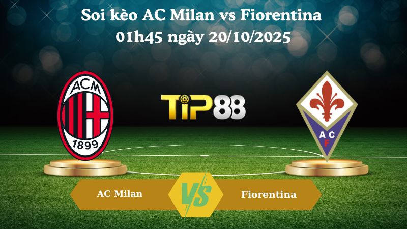 Soi kèo AC Milan vs Fiorentina 01h45 ngày 20/10/2025