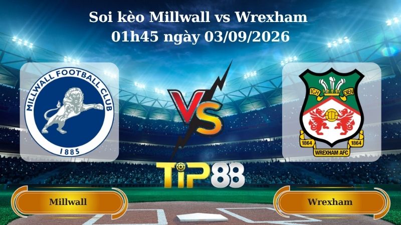Nhận định soi kèo Millwall vs Wrexham 01h45 ngày 03/09/2026