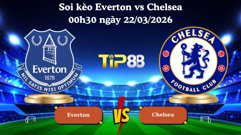 soi kèo Everton vs Chelsea 00h30 ngày 22/03/2026