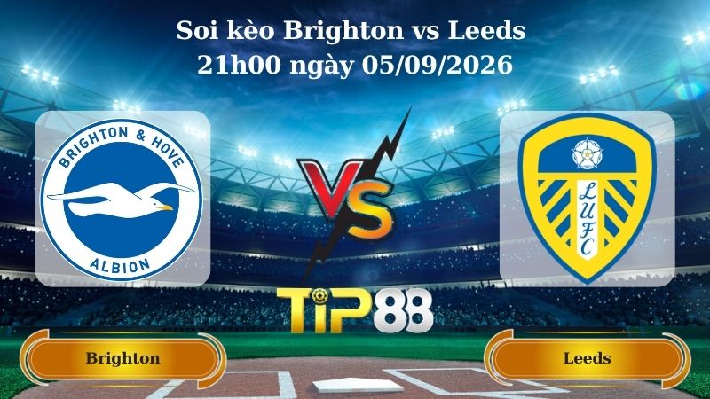Nhận định soi kèo Brighton vs Leeds 21h00 ngày 05/09/2026
