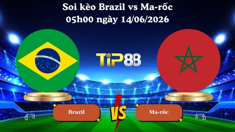soi kèo Brazil vs Ma-rốc 05h00 ngày 14/06/2026
