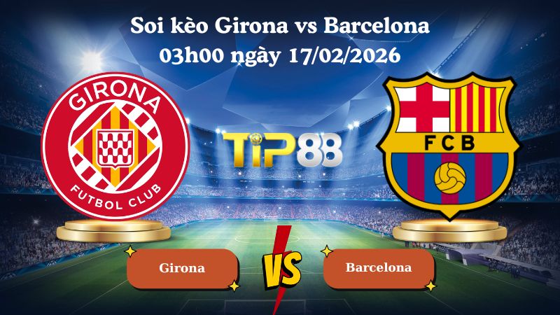 soi kèo Girona vs Barcelona 03h00 ngày 17/02/2026