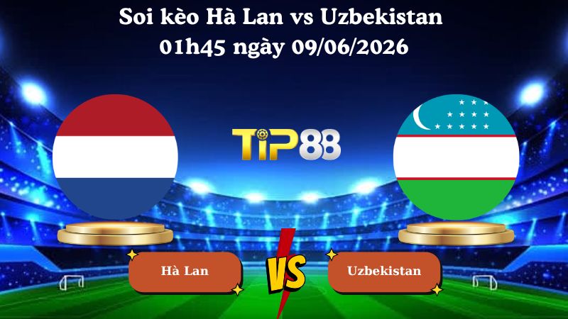 Nhận định soi kèo Hà Lan vs Uzbekistan 01h45 ngày 09/06/2026
