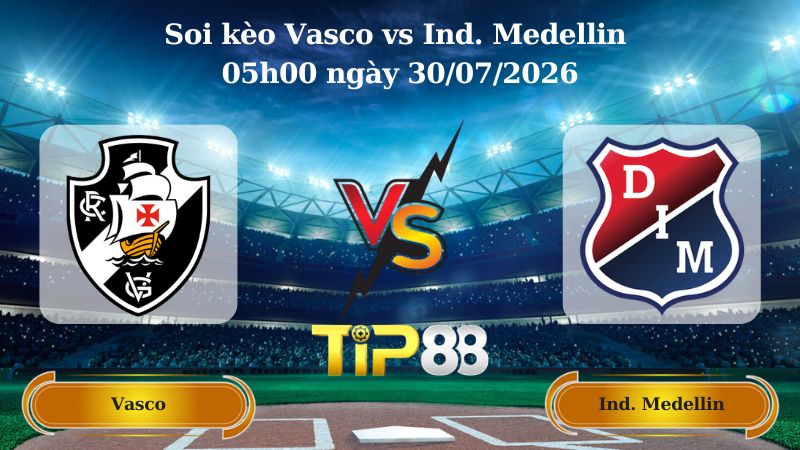 Nhận định soi kèo Vasco vs Ind. Medellin 05h00 ngày 30/07/2026