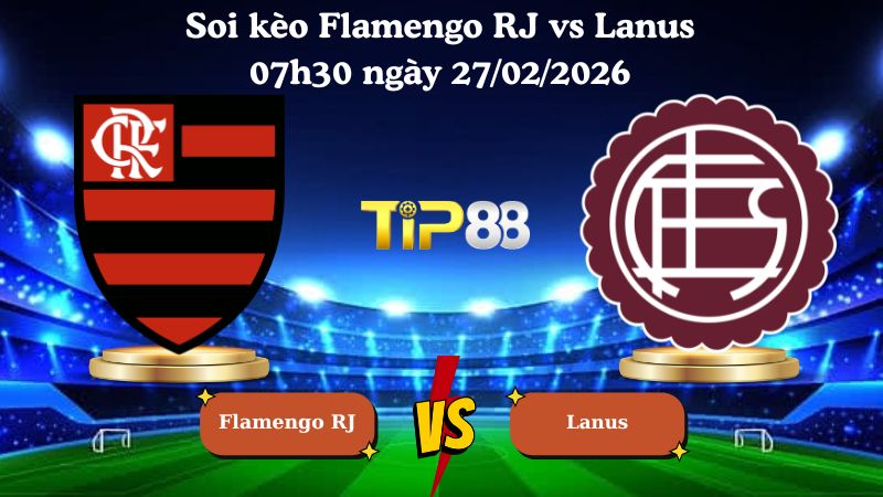 Soi kèo Flamengo RJ vs Lanus 07h30 ngày 27/02/2026