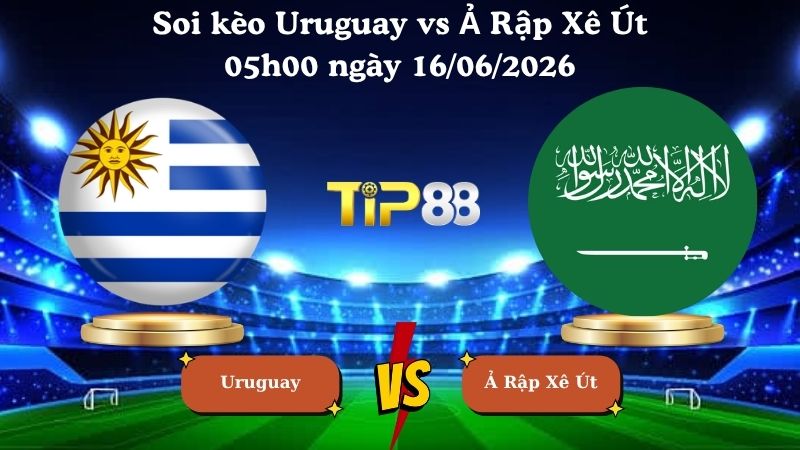 soi kèo Uruguay vs Ả Rập Xê Út 05h00 ngày 16/06/2026