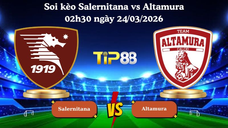 soi kèo Salernitana vs Altamura 02h30 ngày 24/03/2026
