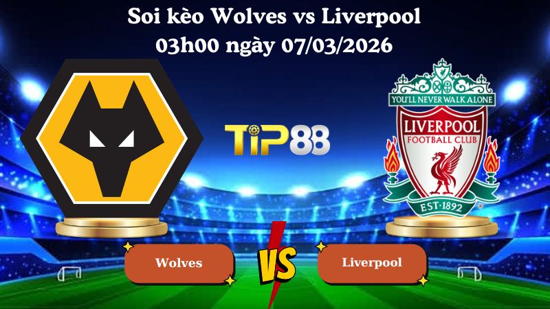 soi kèo Wolves vs Liverpool 03h00 ngày 07/03/2026