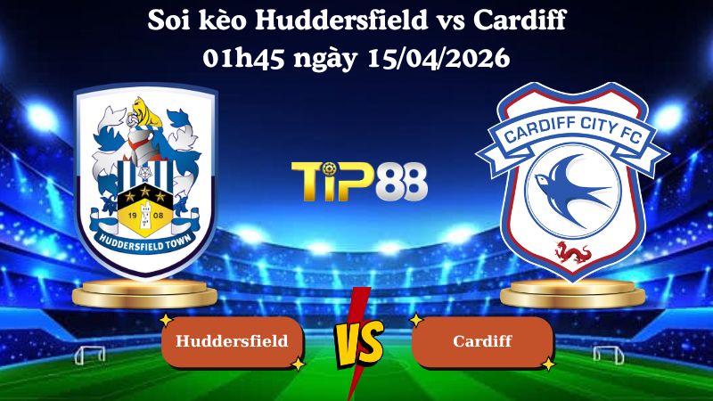 soi kèo Huddersfield vs Cardiff 01h45 ngày 15/04/2026